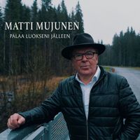 Matti Mujunen - Palaa luokseni jälleen
