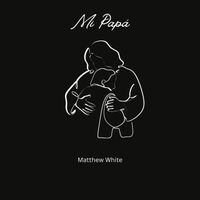 Matthew White - Mi Papa