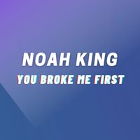 Noah King - You Broke Me First