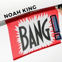 Noah King - Bang!