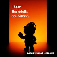 Dreamy Sugar - I Hear The Adults Are Talking