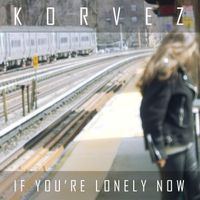Korvez - If You're Lonely Now