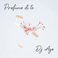 Dj Ago - Profumo Di Te