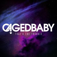 Cagedbaby - That's The Trouble