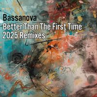 Bassanova - Better Than The First Time (2025 Remixes)