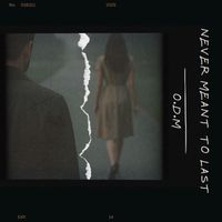 O.D.M - NEVER MEANT TO LAST
