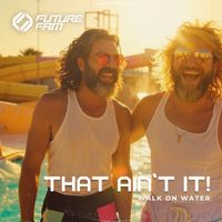 That Ain't It, Future Fam UNIVERSE - Walk On Water