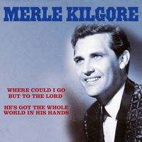 Merle Kilgore - Where Could I Go But to the Lord / He's Got the Whole World in His Hands