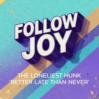 The Loneliest Hunk - Better Late Than Never