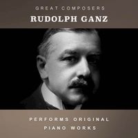 Rudolph Ganz - Rudolph Ganz Performs Original Piano Works