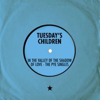 Tuesday's Children - In the Valley of the Shadow of Love - The Pye Singles