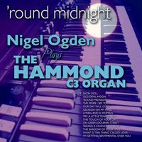 Nigel Ogden - Round Midnight: Nigel Ogden Plays the Hammond C3 Organ