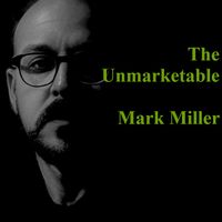 Mark Miller - The Unmarketable