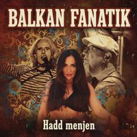 Balkan Fanatik - Hadd menjen!