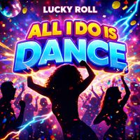 Lucky Roll - All I Do Is Dance