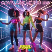 Disco Fever - Don't Leave Me This Way