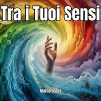 Marco Lopez - Tra i Tuoi Sensi