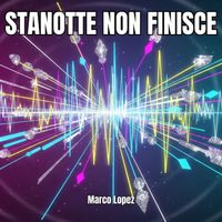 Marco Lopez - Stanotte Non Finisce