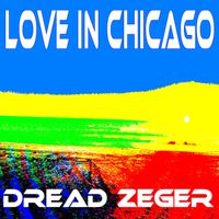 Dread Zeger - Love In Chicago