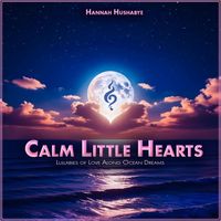 Hannah Hushabye - Calm Little Hearts: Lullabies of Love Along Ocean Dreams