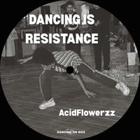 AcidFlowerzz - Dancing Is Resistance