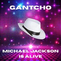 Gantcho - Michael Jackson Is Alive