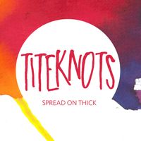 Titeknots - Spread on Thick