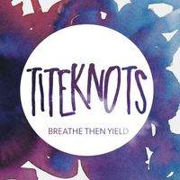 Titeknots - Breathe Then Yield