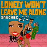 Sanchez - Lonely Won't Leave Me Alone