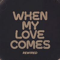 ReWired - When My Love Comes