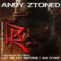 Andy Ztoned - Let Me Go Before I Am Over