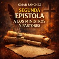 Omar Sanchez - SEGUNDA EPISTOLA A LOS MINISTROS Y PASTORES