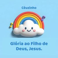 Céuzinho - Glória ao Filho de Deus, Jesus.