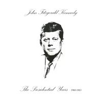John F. Kennedy - John Fitzgerald Kennedy: The Presidential Years
