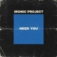 IRONIC PROJECT - Need You