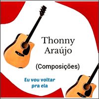 Thonny Araújo (Composições) - Eu vou voltar pra ela