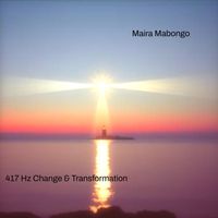 Maira Mabongo - 417 Hz Change & Transformation