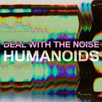 Humanoids - Deal with the Noise