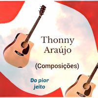 Thonny Araújo (Composições) - Do pior jeito