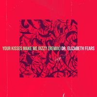 Dr. Elizabeth Fears - Your Kisses Make Me Dizzy (Remix)