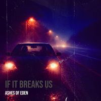 Ashes of Eden - If It Breaks Us