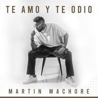 Martin Machore - Te Amo y Te Odio