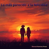 Manuel Ramirez Preza - Lo Más Parecido a La Felicidad