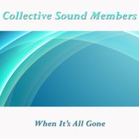 Collective Sound Members - When It's All Gone