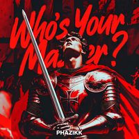 PHAZIKK - WHO'S YOUR MASTER?