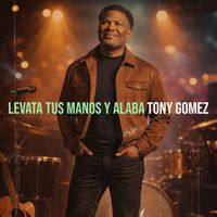 Tony Gomez - Levata Tus Manos Y Alaba