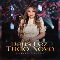 Raquel Santos - Deus Fez Tudo Novo