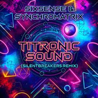 Sixsense, Synchromatrix - Titronic Sound (SilentBreakers Remix)