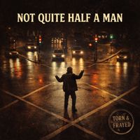 Torn & Frayed - I'm Not Quite Half A Man