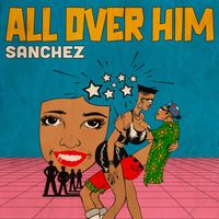 Sanchez - All Over Him